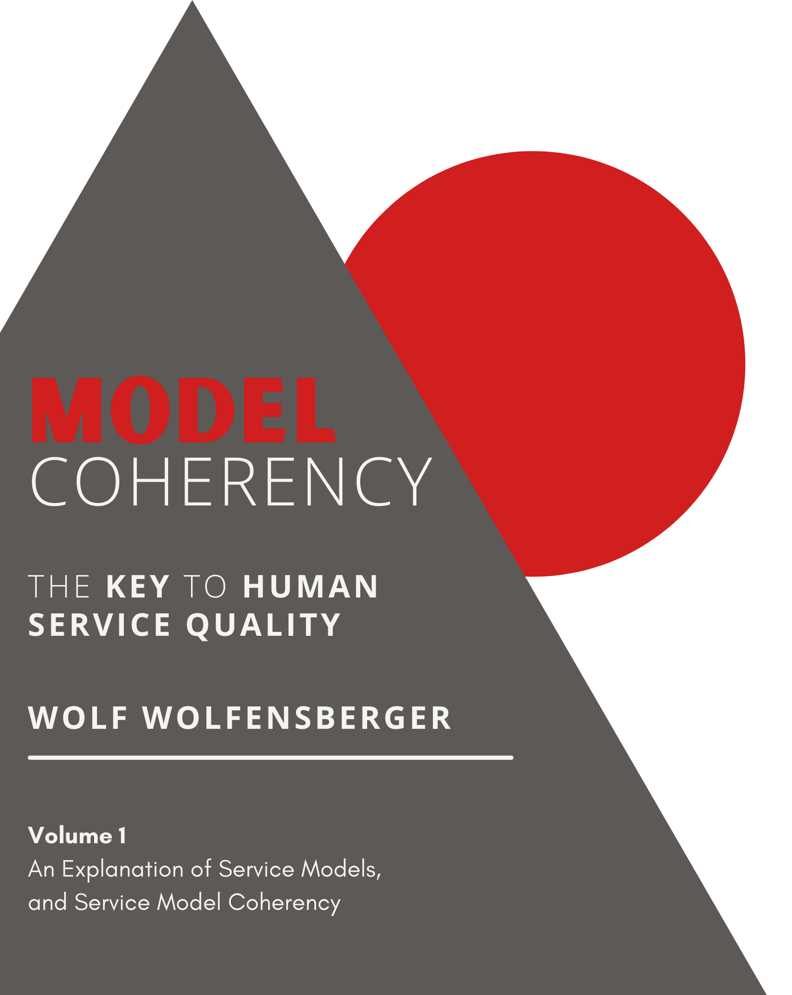 MODEL COHERENCY The Key to Human Service Quality Volume 1 – An Explanation of Service Models, and Service Model Coherency